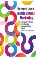 Practical Guide to Multicultural Marketing: Best Practices for Planning and Implementing In-Language Market Strategies