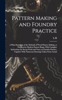 Pattern Making and Foundry Practice; a Plain Statement of the Methods of Wood Pattern Making, as Practiced in Modern Pattern Shops, With Complete Instructions for Sweep Work and Notes on Foundry Practice, Together With Numerous Drawings Taken From