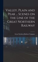 Valley, Plain and Peak ... Scenes on the Line of the Great Northern Railway