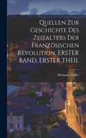 Quellen Zur Geschichte Des Zeitalters Der Französischen Revolution, ERSTER BAND, ERSTER THEIL