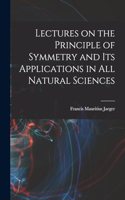 Lectures on the Principle of Symmetry and its Applications in all Natural Sciences