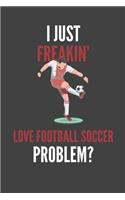 I Just Freakin' Love Football Soccer