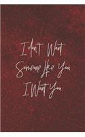 I Don't Want Someone Like You. I Want You: Daily Success, Motivation and Everyday Inspiration For Your Best Year Ever, 365 days to more Happiness Motivational Year Long Journal / Daily Notebo