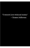 I cannot live without books. - Thomas Jefferson