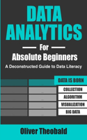 Data Analytics for Absolute Beginners: A Deconstructed Guide to Data Literacy: (Introduction to Data, Data Visualization, Business Intelligence & Machine Learning)(2 Data Storytelling: Learn Ai, Data Science & Python Books for Beginners)