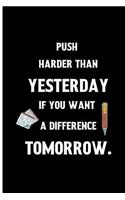 Push harder than yesterday if you want a difference tomorrow.