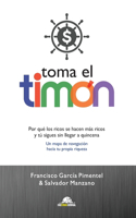 Toma El Timón: Por qué los ricos se hacen más ricos y tú sigues sin llegar a quincena, Un mapa de navegación hacia tu propia riqueza