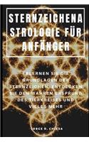 Sternzeichenastrologie Für Anfänger: Erlernen Sie Die Grundlagen Der Sternzeichen, Entdecken Sie Den Wahren Ursprung Des Tierkreises Und Vieles Mehr