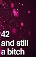 42 And Still A Bitch