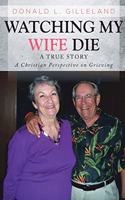 Watching My Wife Die: A True Story: A Christian Perspective on Grieving