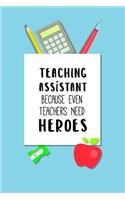 Teaching Assistant Because Even Teachers Need Heroes: Gag Gift Lined Notebook Small 6 x 9 Size 120 pages