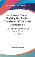 An Attempt Toward Revising Our English Translation of the Greek Scriptures V1: Or the New Covenant of Jesus Christ (1796)