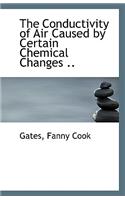 The Conductivity of Air Caused by Certain Chemical Changes ..