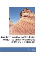 Koul Jacob, in Defence of the Jewish Religion: Containing the Arguments of the REV. C. F. Frey, One(English)