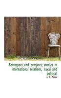 Retrospect and Prospect; Studies in International Relations, Naval and Political