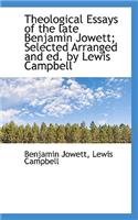 Theological Essays of the Late Benjamin Jowett; Selected Arranged and Ed. by Lewis Campbell
