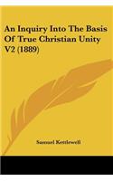 Inquiry Into The Basis Of True Christian Unity V2 (1889)