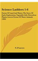 Science Ladders 1-6: Forms Of Land And Water; The Story Of Early Exploration; Vegetable Life; Flowerless Plants; Lowest Forms Of Water Animals (1884)(English)