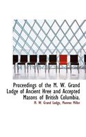 Proceedings of the M. W. Grand Lodge of Ancient Hree and Accepted Masons of British Columbia.