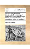 The Beauties of Samuel Johnson, LL.D. Consisting of Maxims and Observations, Moral, Critical, and Miscellaneous, ... a New Edition, Being the Seventh, ...