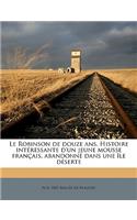 Le Robinson de Douze Ans. Histoire Intéressante d'Un Jeune Mousse Français, Abandonné Dans Une Île Déserte