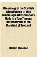 Mineralogy of the Scottish Isles (Volume 1); With Mineralogical Observations Made in a Tour Through Different Parts of the Mainland of Scotland: (English)