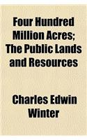 Four Hundred Million Acres; The Public Lands and Resources