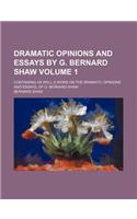 Dramatic Opinions and Essays by G. Bernard Shaw; Containing as Well a Word on the Dramatic Opinions and Essays, of G. Bernard Shaw Volume 1: (English)
