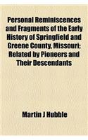 Personal Reminiscences and Fragments of the Early History of Springfield and Greene County, Missouri; Related by Pioneers and Their Descendants