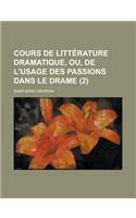 Cours de Litterature Dramatique, Ou, de L'Usage Des Passions Dans Le Drame (2)
