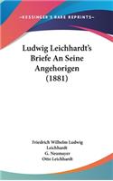 Ludwig Leichhardt's Briefe an Seine Angehorigen (1881)