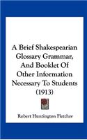 A Brief Shakespearian Glossary Grammar, and Booklet of Other Information Necessary to Students (1913)