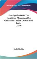 Eine Quellenkritik Zur Geschichte Alexanders Des Grossen in Diodor, Curtius Und Justin (1879)