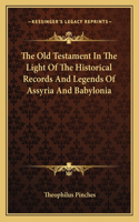 Old Testament In The Light Of The Historical Records And Legends Of Assyria And Babylonia