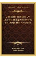 Gotthold's Emblems Or, Invisible Things Understood By Things That Are Made: (English)