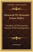 Memorial of Alexander Lyman Holley: President of the American Institute of Mining Engineers