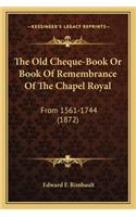 Old Cheque-Book or Book of Remembrance of the Chapel Roythe Old Cheque-Book or Book of Remembrance of the Chapel Royal Al