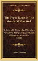 Tin-Types Taken In The Streets Of New York: A Series Of Stories And Sketches Portraying Many Singular Phases Of Metropolitan Life (1890)