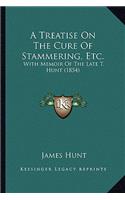 A Treatise On The Cure Of Stammering, Etc.: With Memoir Of The Late T. Hunt (1854)(English)