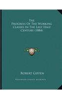 The Progress Of The Working Classes In The Last Half Century (1884)