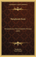 Theophrasti Eresii: Peripateticorum Post Aristotelem Principis (1605)(Latin)