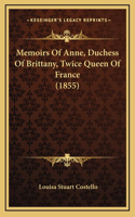 Memoirs Of Anne, Duchess Of Brittany, Twice Queen Of France (1855)