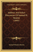 Address And Select Discourses Of Samuel H. Stearns (1845)