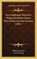 Des Augsburger Patriciers Philipp Hainhofer Reisen Nach Innsbruck Und Dresden (1901)