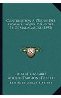 Contribution a l'Etude Des Gommes Laques Des Indes Et de Madagascar (1893)