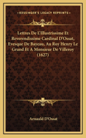 Lettres De L'Illustrissime Et Reverendissime Cardinal D'Ossat, Evesque De Bayeau, Au Roy Henry Le Grand Et A Monsieur De Villeroy (1627)