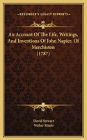 An Account Of The Life, Writings, And Inventions Of John Napier, Of Merchiston (1787)