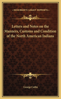 Letters and Notes on the Manners, Customs and Condition of the North American Indians