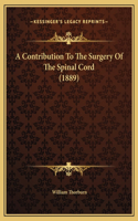A Contribution To The Surgery Of The Spinal Cord (1889)
