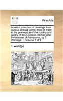 A Select Collection of Drawings from Curious Antique Gems; Most of Them in the Possession of the Nobility and Gentry of This Kingdom. Etched After the Manner of Rembrandt, by T. Worlidge, ... Volume 1 of 3